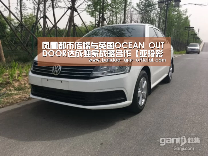 凤凰都市传媒与英国OCEAN OUTDOOR达成独家战略合作【亚投彩票官网】(图1) 亚投彩票官网