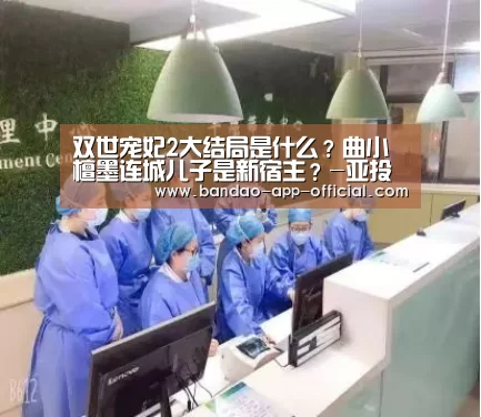 双世宠妃2大结局是什么?曲小檀墨连城儿子是新宿主?-亚投彩票(图4) 亚投彩票
