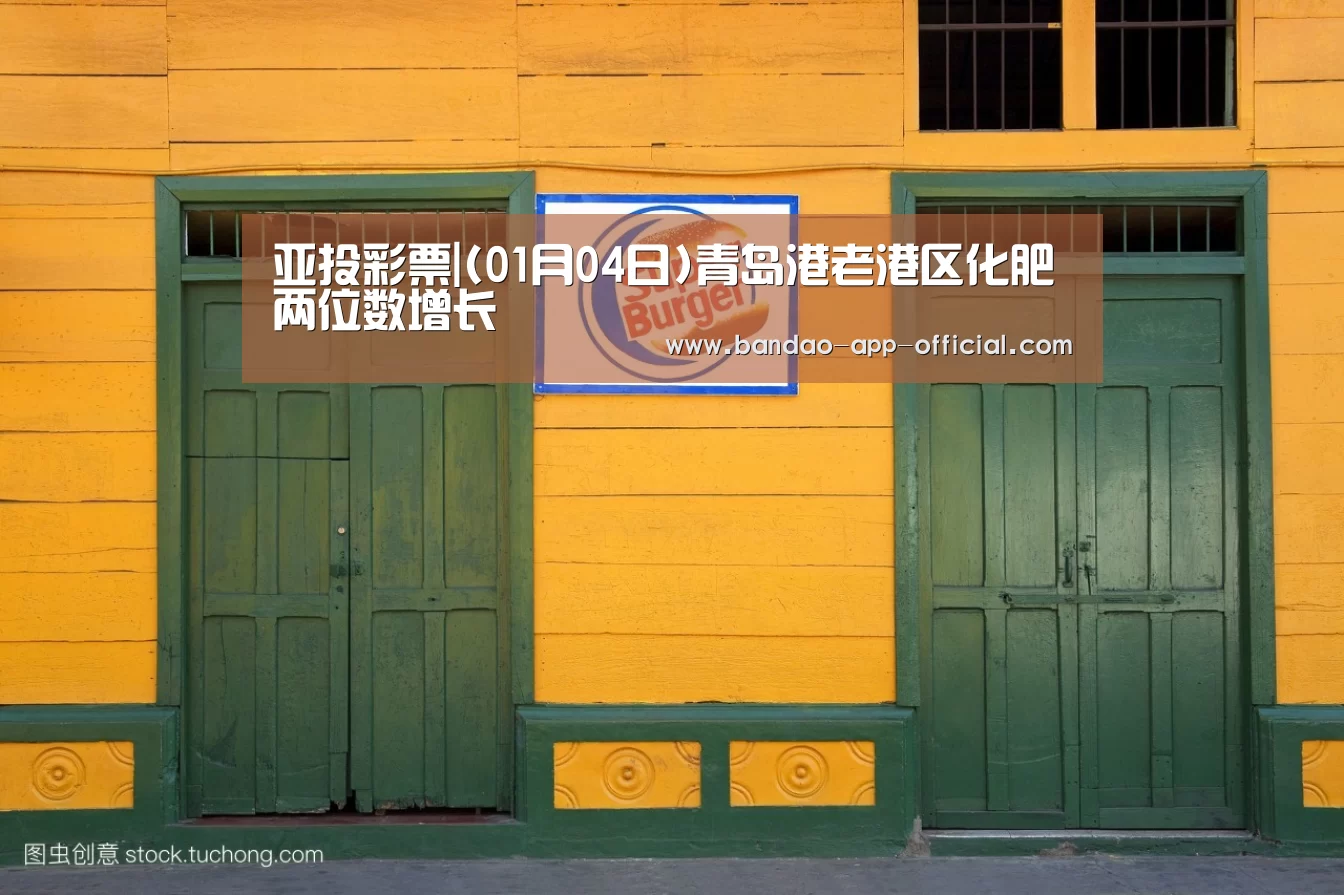 亚投彩票|(01月04日)青岛港老港区化肥两位数增长(图3) 亚投彩票走势分析